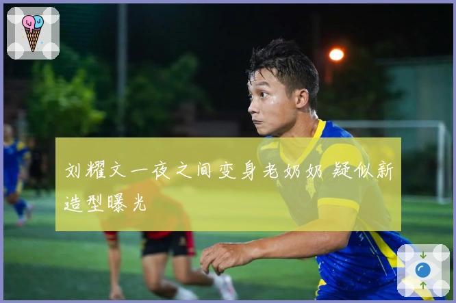 刘耀文一夜之间变身老奶奶 疑似新造型曝光