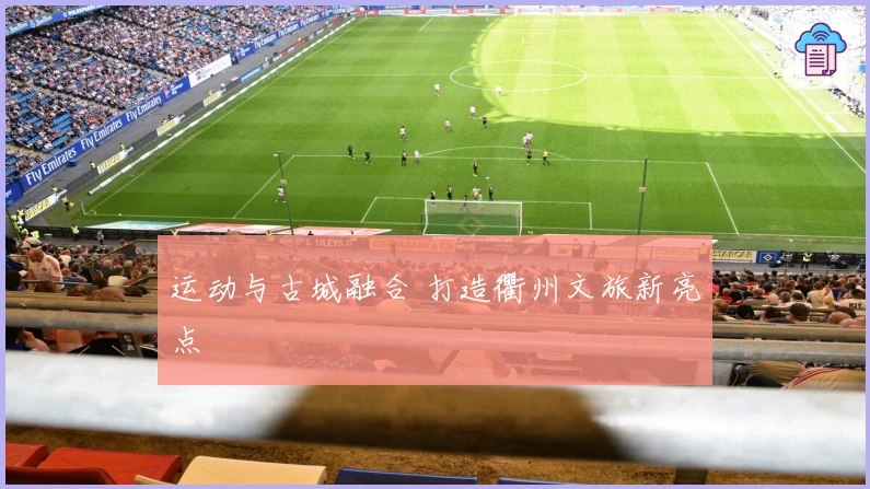 运动与古城融合 打造衢州文旅新亮点