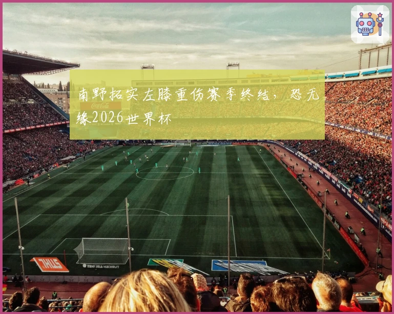 南野拓实左膝重伤赛季终结，恐无缘2026世界杯